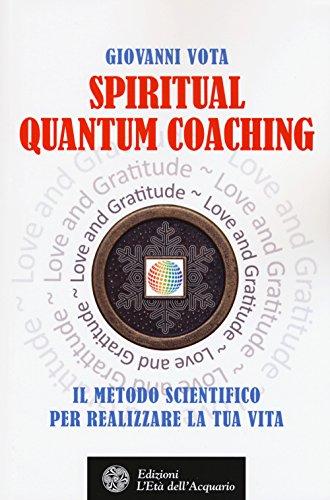 Spiritual Quantum Coaching: Il Metodo Scientifico per Realizzare la Tua Vita