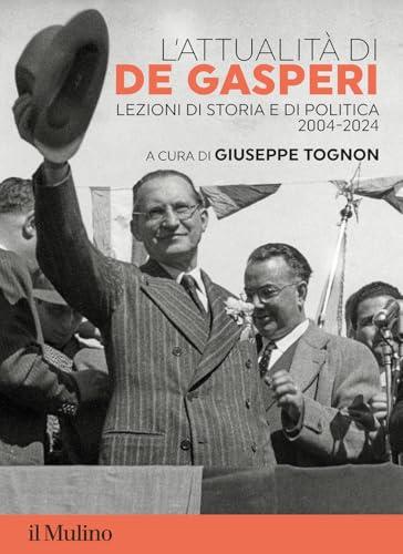 L'attualità di De Gasperi: Lezioni di storia e di politica 2004-2024