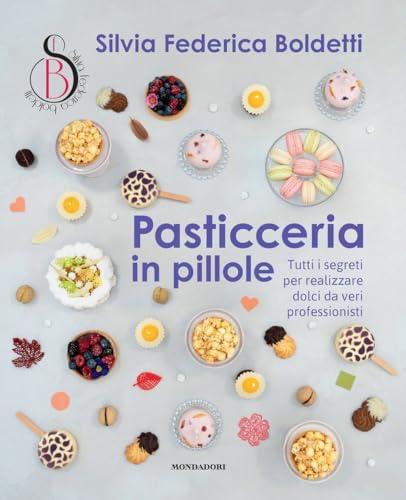Pasticceria in pillole. Tutti i segreti per realizzare dolci da veri professionisti