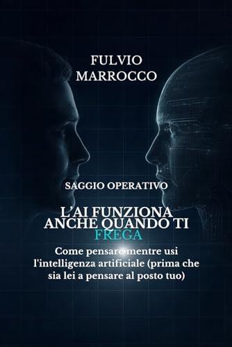 L'A.I. funziona anche quando ti frega: Come pensare mentre usi l'intelligenza artificiale (prima che sia lei a pensare al posto tuo)