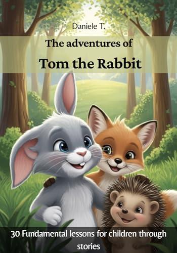 The Adventures of Tom the Rabbit: Fundamental Lessons for Children Through Stories