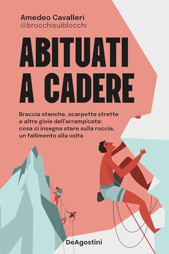 Abituati a cadere: Braccia stanche, scarpette strette e altre gioie dell'arrampicata