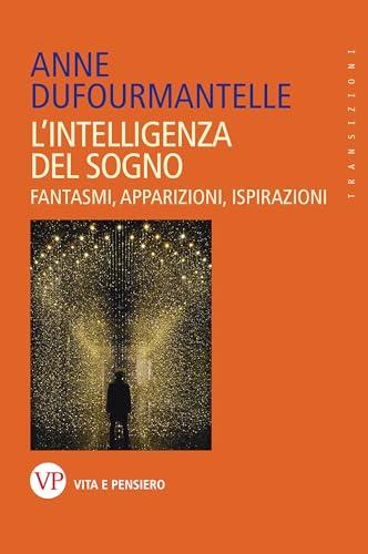 L'intelligenza del sogno. Fantasmi, apparizioni, ispirazioni