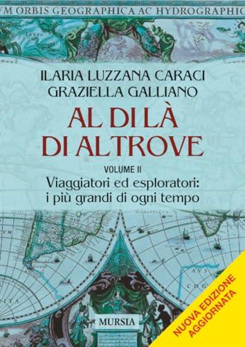 Al di là di altrove: Volume II. Viaggiatori ed esploratori: i più grandi di ogni tempo: Vol. 2