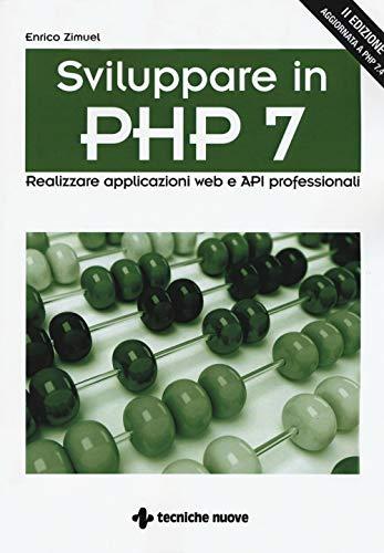 Sviluppare in PHP 7. Realizzare applicazioni Web e API professionali - Enrico Zimuel