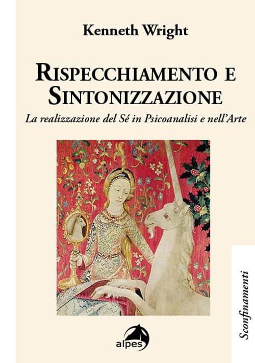 Rispecchiamento e sintonizzazione. La realizzazione del sé in psicoanalisi e nell'arte