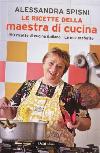 Le ricette della maestra di cucina - Alessandra Spisni
