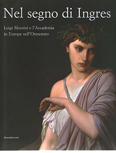 Nel segno di Ingres. Luigi Mussini e l'Accademia in Europa nell'Ottocento. Catalogo della mostra (Siena, 6 ottobre 2007-6 gennaio 2008). Ediz. illustrata
