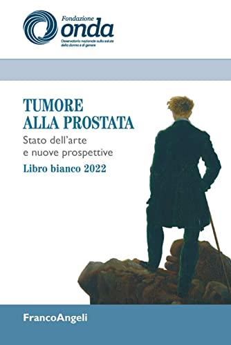 Tumore alla prostata. Stato dell'arte e nuove prospettive. Libro bianco 2022
