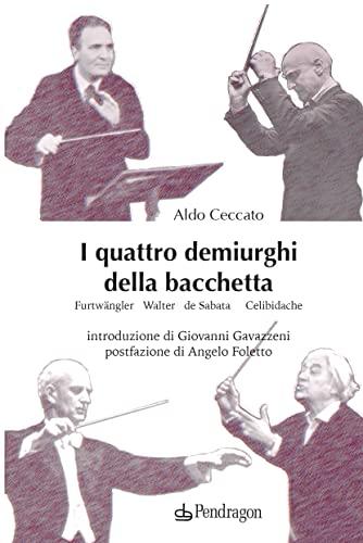 I quattro demiurghi della bacchetta: Furtwängler, Walter, de Sabata, Celibidache