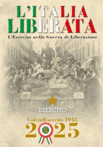 Esercito. Calendario da muro 2025. L'Italia liberata. L'Esercito nella guerra di Liberazione. Ediz. illustrata