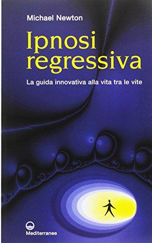 Ipnosi Regressiva: La Guida Innovativa alla Vita Tra Le Vite