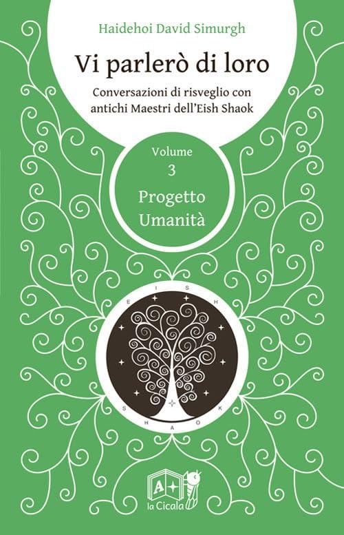 Vi parlerò di loro. Conversazioni di risveglio con antichi maestri dell'Eish Shaok. Progetto Umanità (Vol. 3)