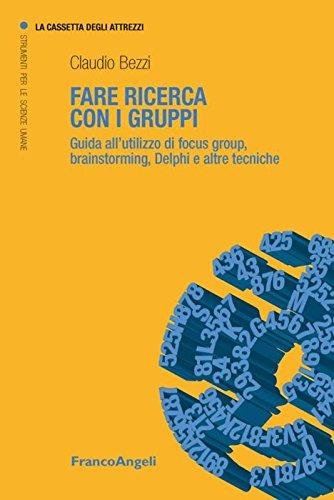 Fare ricerca con i gruppi. Guida all'utilizzo di focus group, brainstorming, Delphi e altre tecniche