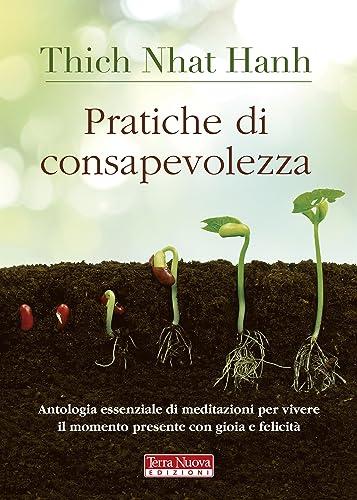 Pratiche di consapevolezza: Antologia essenziale di meditazioni per vivere il momento presente con gioia e felicità