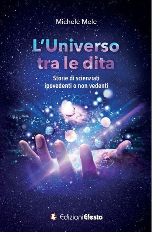 L'universo tra le dita. Storie di scienziati ipovedenti o non vedenti