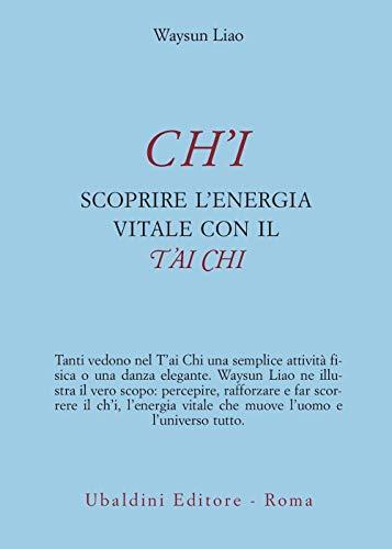 Ch'i. Scoprire l'energia vitale con il t'ai chi