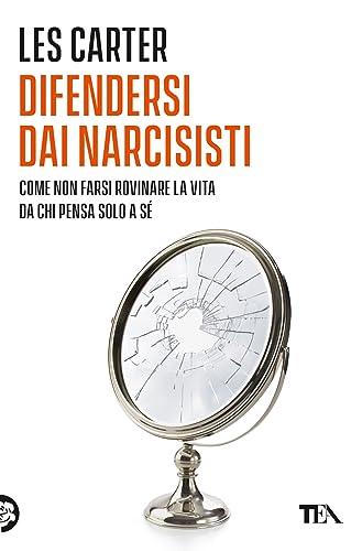Difendersi dai narcisisti: Come non farsi rovinare la vita da chi pensa solo a se stesso