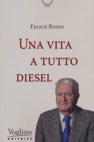 Una vita a tutto diesel: L'autobiografia di Felice Bosio