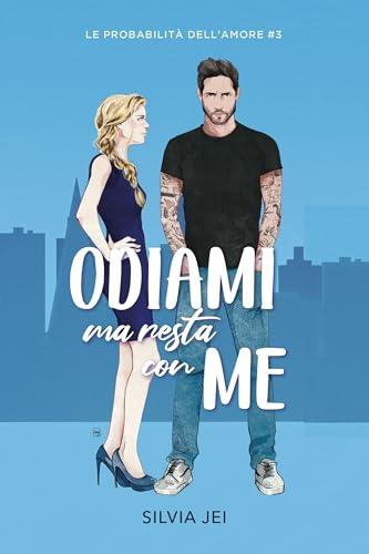 Odiami ma resta con me (Le probabilità dell'amore Vol. 3)