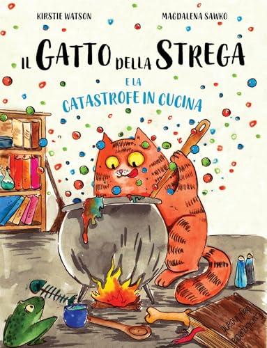 Il Gatto della Strega e la Catastrofe in Cucina: Un fantastico racconto di magia, disavventure e contrattempi