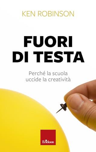 Fuori di testa. Perché la scuola uccide la creatività