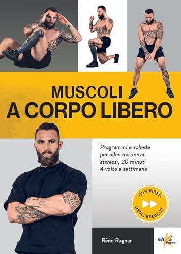 Muscoli a corpo libero. Programmi e schede per allenarsi senza attrezzi, 20 minuti 4 volte a settimana. Ediz. illustrata. Con QR Code