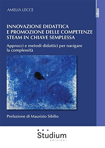 Innovazione didattica e competenze steam in chiave semplessa. Approcci e metodi didattici per navigare la complessità