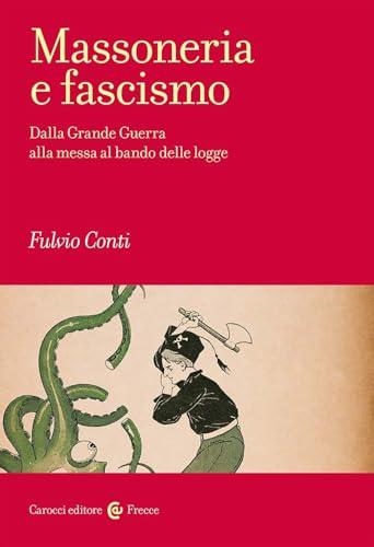 Massoneria e fascismo. Dalla Grande Guerra alla messa al bando delle logge