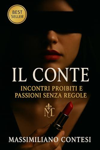 IL CONTE: Incontri proibiti e passioni senza regole (Il Conte – La Saga del Piacere Totale. Anima, Corpo e Mente.)