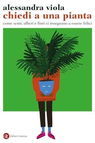 Chiedi a una pianta. Come semi, alberi e fiori ci insegnano a essere felici