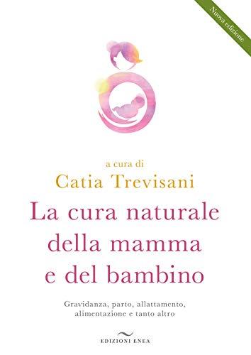 La cura naturale della mamma e del bambino. Gravidanza, parto, allattamento, alimentazione e tanto altro. Nuova ediz.