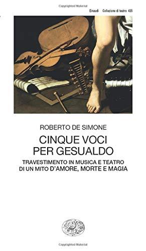 Cinque voci per Gesualdo: travestimento in musica e teatro di un mito d'amore, morte e magia
