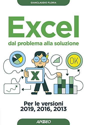 Excel. Dal problema alla soluzione. Per le versioni 2019, 2016 e 2013