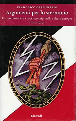 Argomenti per lo sterminio. L'antisemitismo e i suoi stereotipi nella cultura europea (1850-1920)