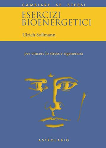 Esercizi bioenergetici per vincere lo stress e rigenerarsi