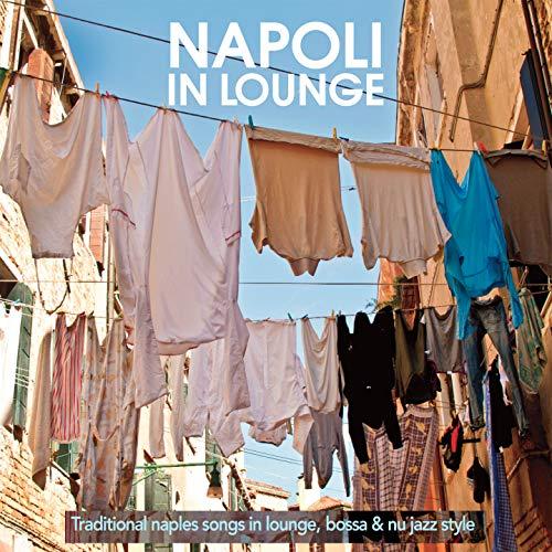 Napoli In Lounge (Traditional Naples Songs In Lounge, Bossa & Nu Jazz Style) - Various Artists