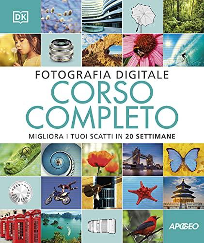 Fotografia Digitale. Corso Completo. Migliora i tuoi scatti in 20 settimane