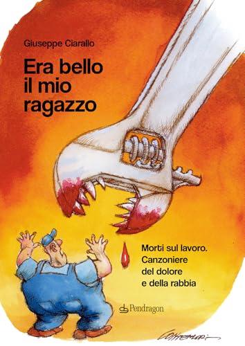 Era bello il mio ragazzo. Morti sul lavoro. Canzoniere del dolore e della rabbia