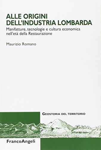 Alle origini dell'industria lombarda. Manifatture, tecnologie e cultura economica nell'età della Restaurazione