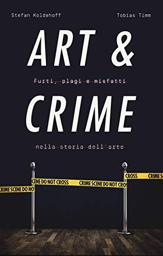 Art & Crime: Furti, Plagi e Misfatti nella Storia dell'Arte