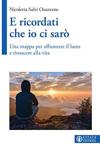 E ricordati che io ci sarò: Una guida per affrontare il dolore del lutto e rinascere
