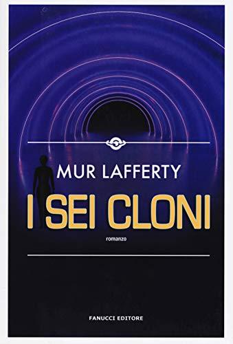 I sei cloni - Mur Lafferty - Fanucci Editore