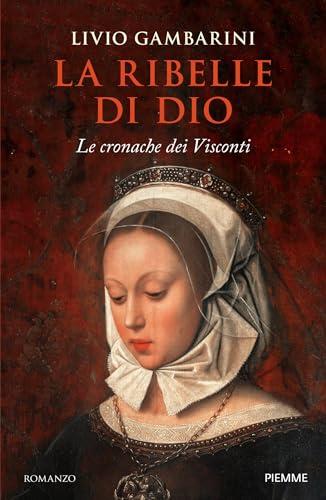 La ribelle di Dio: Le cronache dei Visconti