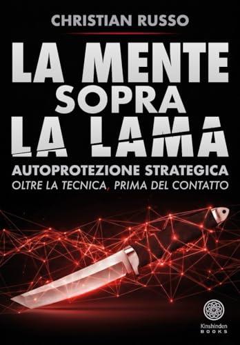 La Mente sopra la Lama: Autoprotezione strategica. Oltre la tecnica, prima del contatto