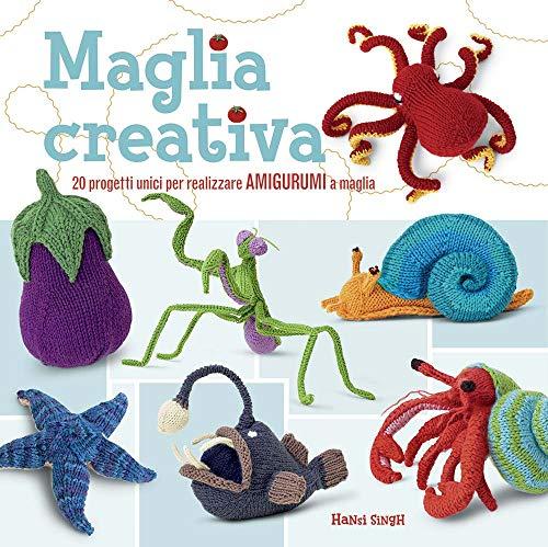 Maglia creativa. 20 progetti unici per realizzare amigurumi a maglia. Ediz. a colori