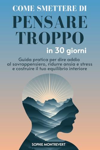 Come Smettere di Pensare Troppo in 30 Giorni