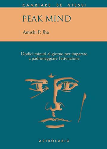 Peak Mind: 12 Minuti al Giorno per Imparare a Padroneggiare l'Attenzione