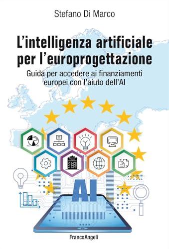 L'intelligenza artificiale per l'europrogettazione. Guida per accedere ai finanziamenti europei con l'aiuto dell'AI