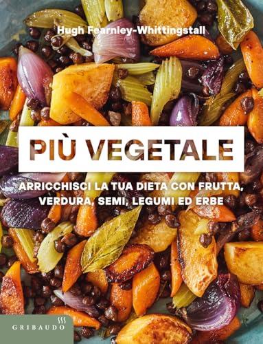 Più vegetale. Arricchisci la tua dieta con frutta, verdura, semi, legumi ed erbe